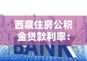 西藏住房公积金贷款利率：西藏公积金贷款最新利率是多少