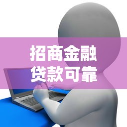 招商金融贷款可靠吗：招商金融贷款是否存在风险