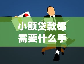 小额贷款都需要什么手续：申请小额贷款要准备哪些材料