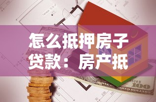 怎么抵押房子贷款：房产抵押贷款如何办理