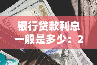 银行贷款利息一般是多少：2025年各类贷款最低利率是多少