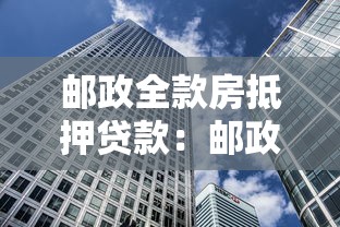 邮政全款房抵押贷款：邮政房产如何办理抵押贷款业务