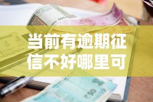 当前有逾期征信不好哪里可以借到钱，分析五个2025最新网贷平台一定能借到钱