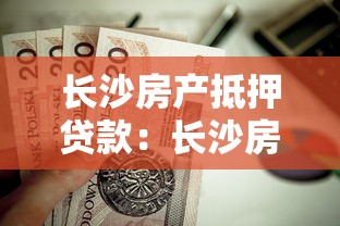 长沙房产抵押贷款：长沙房贷抵押如何办理最划算