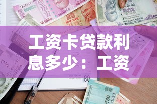 工资卡贷款利息多少：工资卡借贷年利率一般是多少