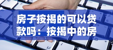 房子按揭的可以贷款吗：按揭中的房产能否申请二次贷款