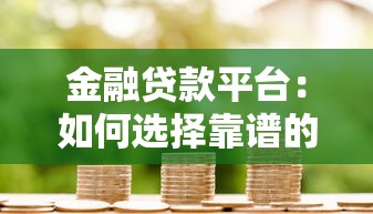 金融贷款平台：如何选择靠谱的借贷渠道