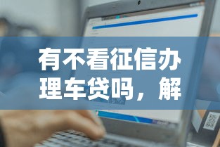 有不看征信办理车贷吗，解答五家2025最新容易借钱的平台