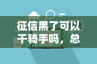 征信黑了可以干骑手吗，总结五个2025最新不看征信分期时间长的贷款平台