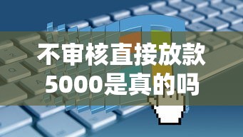 不审核直接放款5000是真的吗，分享五个2025最新不看信用一定能下款的贷款平台