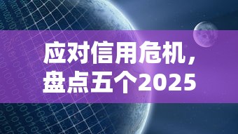 应对信用危机，盘点五个2025最新全网最全的黒口子平台