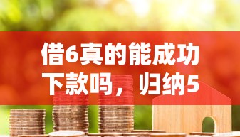 借6真的能成功下款吗，归纳5个2025最新贷款咨询平台