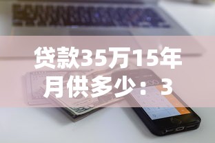 贷款35万15年月供多少：35万房贷15年月供如何计算