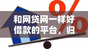 和网贷网一样好借款的平台，归纳5个2025最新所有贷款平台名字大全