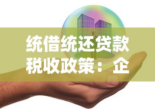 统借统还贷款税收政策：企业集团统借统贷如何享受税收优惠
