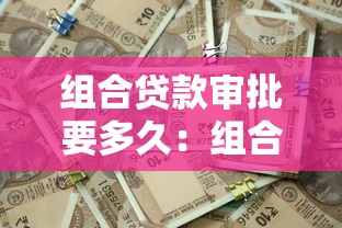 组合贷款审批要多久：组合贷款多久能批下来
