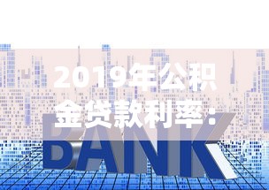 2019年公积金贷款利率：2019公积金贷款利息如何计算