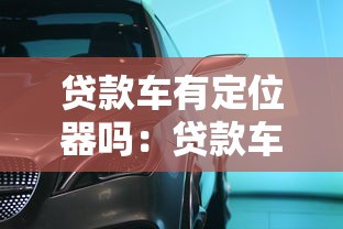 贷款车有定位器吗：贷款车辆会被安装定位装置吗
