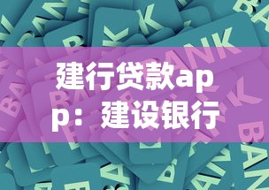 建行贷款app：建设银行贷款平台如何操作使用