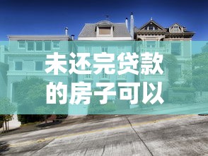 未还完贷款的房子可以卖吗：房贷未结清如何出售房产