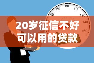 20岁征信不好可以用的贷款，整理五个2025最新靠谱借钱平台