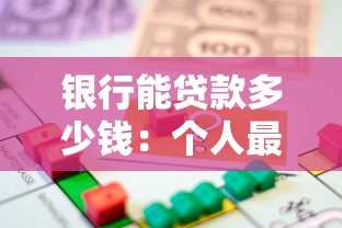 银行能贷款多少钱：个人最高可申请多少银行贷款