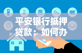 平安银行抵押贷款：如何办理房产抵押贷款业务