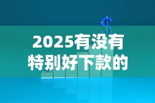 2025有没有特别好下款的，五大2025最新什么贷款平台利息低