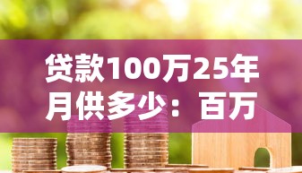 贷款100万25年月供多少：百万房贷25年月供要还多少