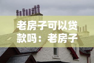 老房子可以贷款吗：老房子抵押贷款条件有哪些