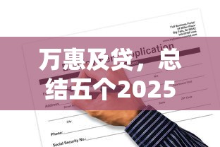 万惠及贷，总结五个2025最新无视一切包下款的贷款口子