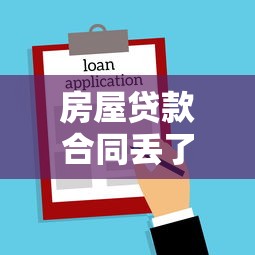 房屋贷款合同丢了怎么办：房贷合同遗失后如何应对