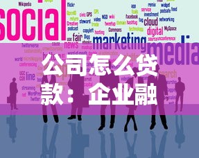 公司怎么贷款：企业融资贷款有哪些途径