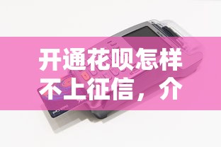 开通花呗怎样不上征信，介绍五个2025最新信用卡贷款平台