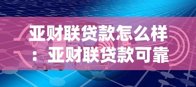 亚财联贷款怎么样：亚财联贷款可靠吗