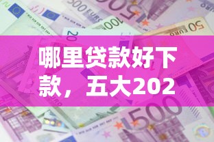 哪里贷款好下款，五大2025最新黑户借款必下口子