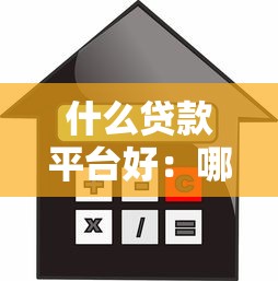 什么贷款平台好：哪些借贷渠道更安全可靠