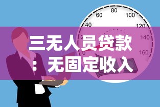 三无人员贷款：无固定收入者如何申请正规贷款