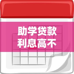 助学贷款利息高不高：助学贷款利率是否合理