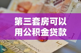 第三套房可以用公积金贷款吗：三套房能否申请公积金贷款
