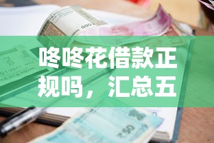 咚咚花借款正规吗，汇总五个2025最新借钱平台的利率低