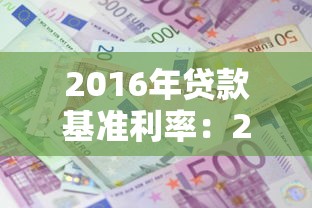 2016年贷款基准利率：2016年银行贷款利息标准是多少