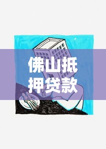 佛山抵押贷款公司：佛山房产抵押贷款哪家靠谱