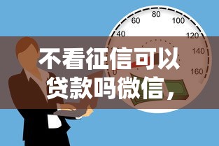 不看征信可以贷款吗微信，整理五个2025最新借钱靠谱平台