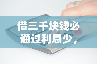 借三千块钱必通过利息少，盘点五个2025最新什么口子黑户可以下款