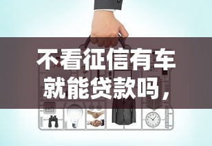 不看征信有车就能贷款吗，省内五个2025最新好借的贷款平台