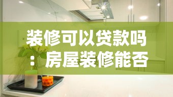 装修可以贷款吗：房屋装修能否申请贷款