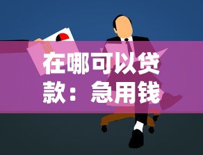 在哪可以贷款：急用钱时哪里能快速申请贷款？