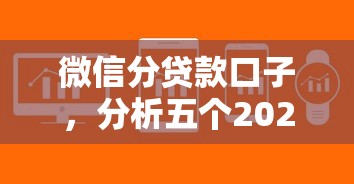 微信分贷款口子，分析五个2025最新平台容易借款成功
