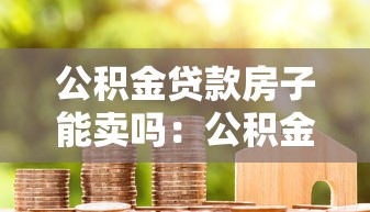 公积金贷款房子能卖吗：公积金贷款未还清能否出售房产